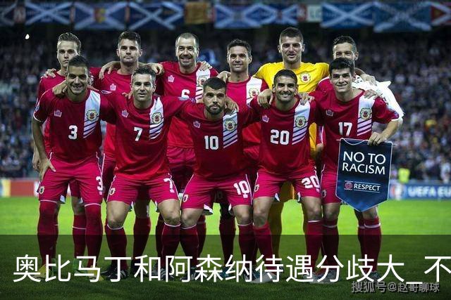 奥比马丁和阿森纳待遇分歧大 不确定进一线队